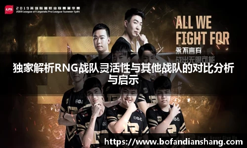 独家解析RNG战队灵活性与其他战队的对比分析与启示