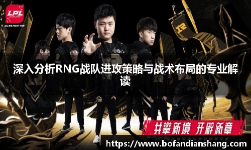深入分析RNG战队进攻策略与战术布局的专业解读
