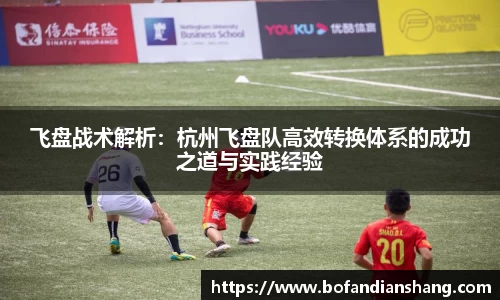 飞盘战术解析：杭州飞盘队高效转换体系的成功之道与实践经验