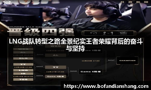 LNG战队转型之路全景纪实王者荣耀背后的奋斗与坚持