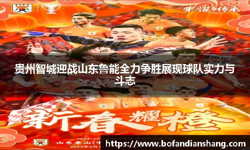 贵州智城迎战山东鲁能全力争胜展现球队实力与斗志