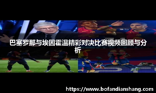 巴塞罗那与埃因霍温精彩对决比赛视频回顾与分析